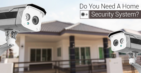 Do You Need A Home Security System?