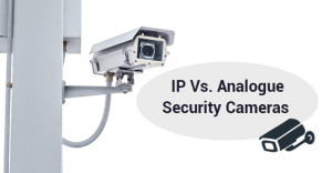 IP Vs. Analogue Security Cameras