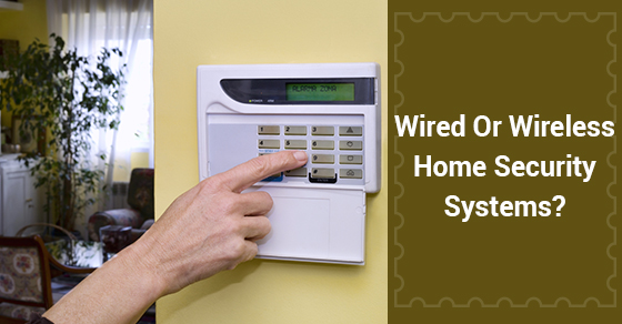 Wired Or Wireless Home Security Systems?